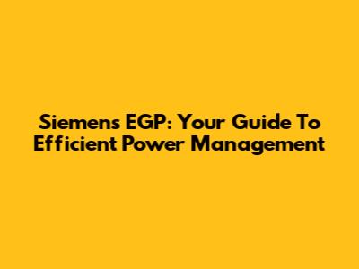 Siemens EGP: Your Guide To Efficient Power Management
