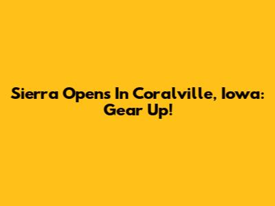 Sierra Opens In Coralville, Iowa: Gear Up!