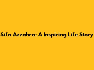 Sifa Azzahra: A Inspiring Life Story