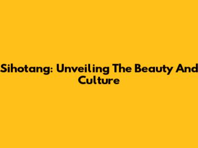 Sihotang: Unveiling The Beauty And Culture