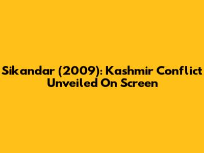Sikandar (2009): Kashmir Conflict Unveiled On Screen