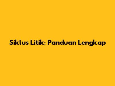 Siklus Litik: Panduan Lengkap