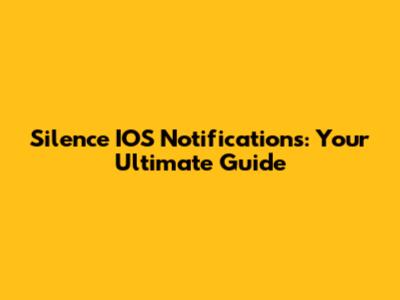 Silence IOS Notifications: Your Ultimate Guide