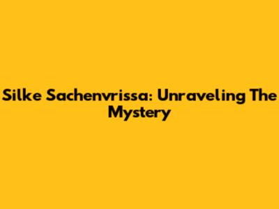 Silke Sachenvrissa: Unraveling The Mystery