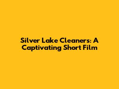Silver Lake Cleaners: A Captivating Short Film