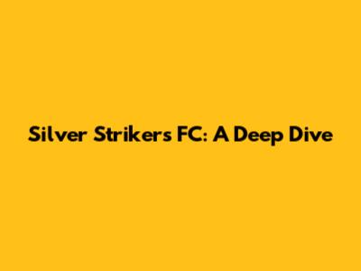 Silver Strikers FC: A Deep Dive