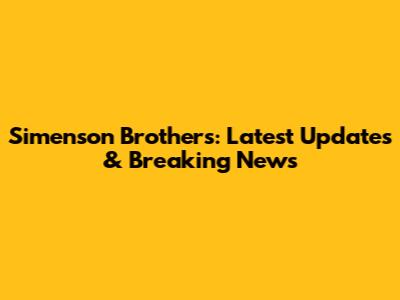 Simenson Brothers: Latest Updates & Breaking News