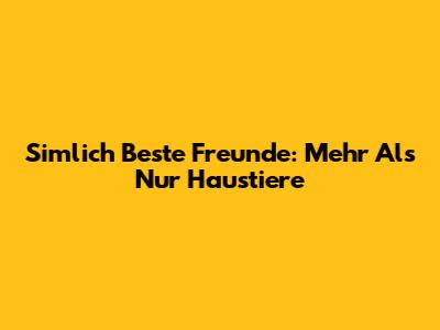 Simlich Beste Freunde: Mehr Als Nur Haustiere