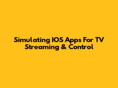 Simulating IOS Apps For TV Streaming & Control