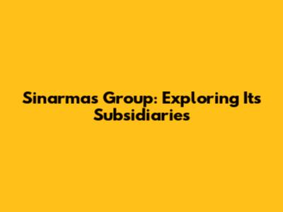 Sinarmas Group: Exploring Its Subsidiaries