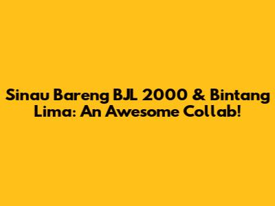 Sinau Bareng BJL 2000 & Bintang Lima: An Awesome Collab!