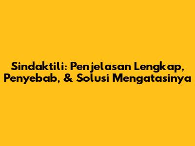 Sindaktili: Penjelasan Lengkap, Penyebab, & Solusi Mengatasinya