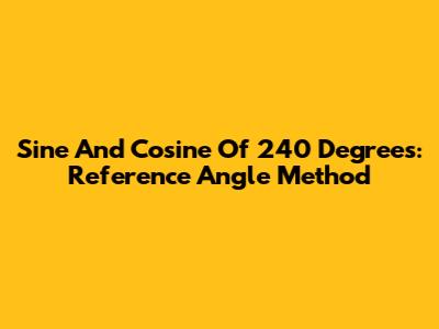 Sine And Cosine Of 240 Degrees: Reference Angle Method