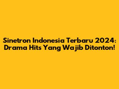 Sinetron Indonesia Terbaru 2024: Drama Hits Yang Wajib Ditonton!