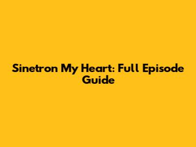 Sinetron My Heart: Full Episode Guide