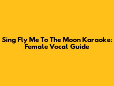 Sing 'Fly Me To The Moon' Karaoke: Female Vocal Guide