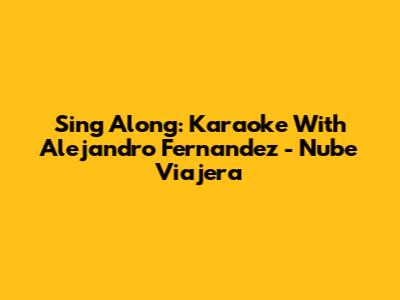 Sing Along: Karaoke With Alejandro Fernandez - Nube Viajera