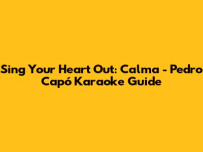 Sing Your Heart Out: Calma - Pedro Capó Karaoke Guide