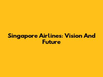 Singapore Airlines: Vision And Future
