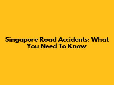 Singapore Road Accidents: What You Need To Know