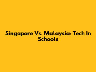 Singapore Vs. Malaysia: Tech In Schools