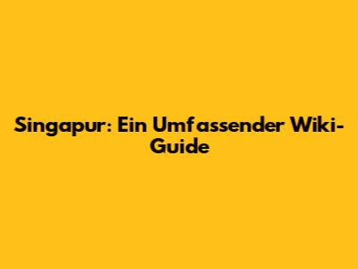 Singapur: Ein Umfassender Wiki-Guide
