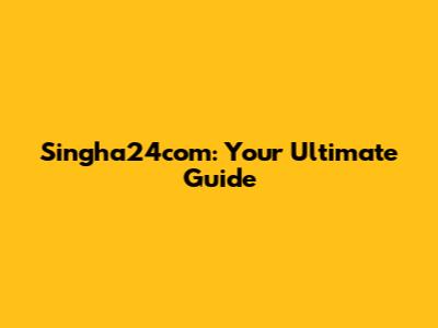 Singha24com: Your Ultimate Guide