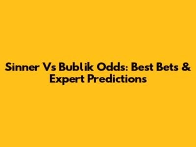 Sinner Vs Bublik Odds: Best Bets & Expert Predictions
