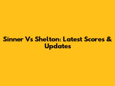 Sinner Vs Shelton: Latest Scores & Updates