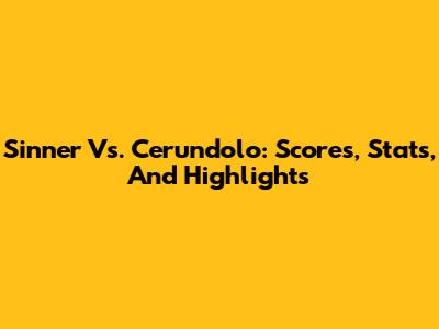 Sinner Vs. Cerundolo: Scores, Stats, And Highlights
