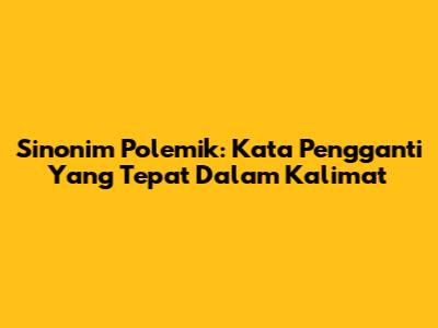 Sinonim Polemik: Kata Pengganti Yang Tepat Dalam Kalimat