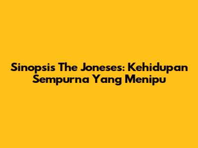 Sinopsis The Joneses: Kehidupan Sempurna Yang Menipu