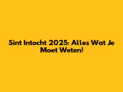 Sint Intocht 2025: Alles Wat Je Moet Weten!