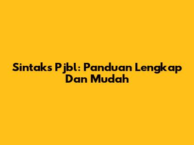 Sintaks Pjbl: Panduan Lengkap Dan Mudah
