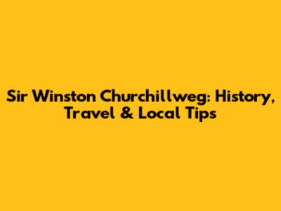 Sir Winston Churchillweg: History, Travel & Local Tips