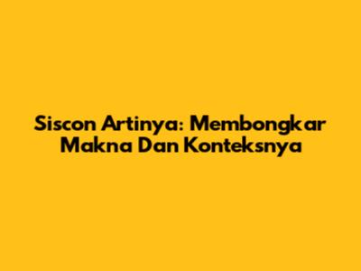 Siscon Artinya: Membongkar Makna Dan Konteksnya