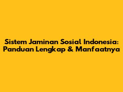 Sistem Jaminan Sosial Indonesia: Panduan Lengkap & Manfaatnya