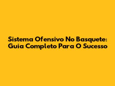 Sistema Ofensivo No Basquete: Guia Completo Para O Sucesso