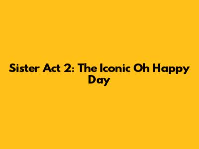 Sister Act 2: The Iconic "Oh Happy Day"