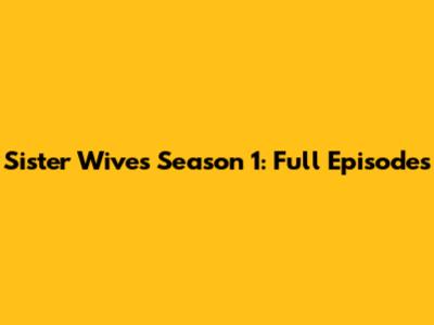 Sister Wives Season 1: Full Episodes