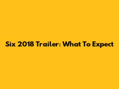 Six 2018 Trailer: What To Expect