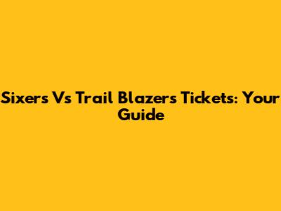 Sixers Vs Trail Blazers Tickets: Your Guide