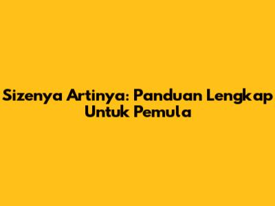 Sizenya Artinya: Panduan Lengkap Untuk Pemula