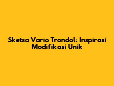 Sketsa Vario "Trondol": Inspirasi Modifikasi Unik