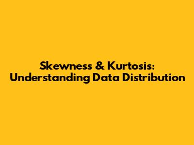 Skewness & Kurtosis: Understanding Data Distribution