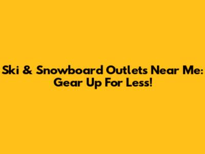 Ski & Snowboard Outlets Near Me: Gear Up For Less!