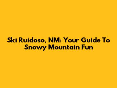 Ski Ruidoso, NM: Your Guide To Snowy Mountain Fun
