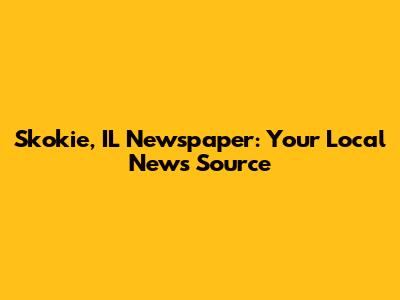 Skokie, IL Newspaper: Your Local News Source