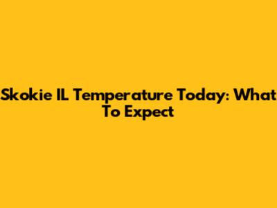 Skokie IL Temperature Today: What To Expect