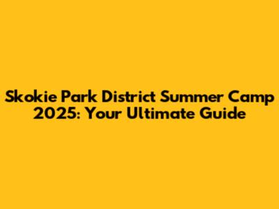 Skokie Park District Summer Camp 2025: Your Ultimate Guide